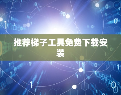 推荐梯子工具免费下载安装