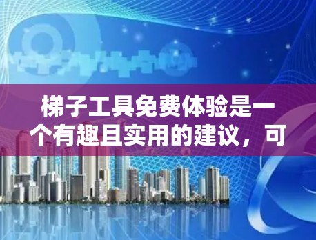 梯子工具免费体验是一个有趣且实用的建议,可以帮助用户更好地利用在线资源。以下是为您提供的免费体验信息,涵盖编程、绘图、学习等多个方面 梯子工具免费体验是一个有趣且实用的建议,可以帮助用户更好地利用在线资源。以下是为您提供的免费体验信息,涵盖编程、绘图、学习等多个方面