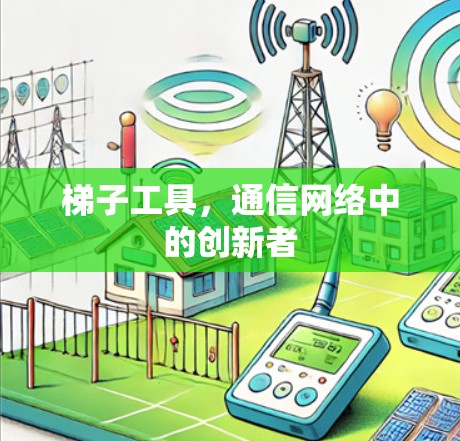 梯子工具,通信网络中的创新者 梯子工具,通信网络中的创新者