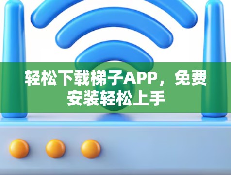 轻松下载梯子APP，免费安装轻松上手