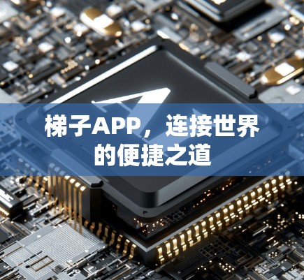 梯子APP,连接世界的便捷之道 梯子APP,连接世界的便捷之道