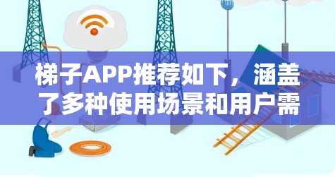 梯子APP推荐如下,涵盖了多种使用场景和用户需求 梯子APP推荐如下,涵盖了多种使用场景和用户需求
