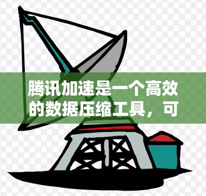 腾讯加速是一个高效的数据压缩工具,可以帮助你在网页下载时获得更快的响应。以下是使用腾讯加速的详细步骤 腾讯加速是一个高效的数据压缩工具,可以帮助你在网页下载时获得更快的响应。以下是使用腾讯加速的详细步骤