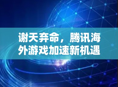 谢天弃命，腾讯海外游戏加速新机遇