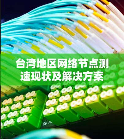 台湾地区网络节点测速现状及解决方案