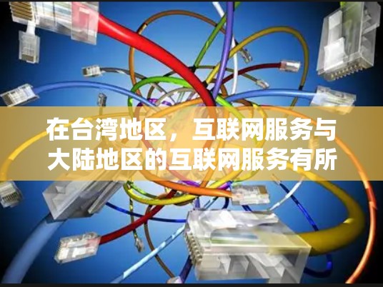 在台湾地区，互联网服务与大陆地区的互联网服务有所不同，但两岸之间共享了大量的网络资源，包括数据、服务器和数据包。以下是关于台湾地区IP服务的一些信息
