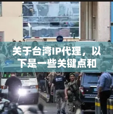 关于台湾IP代理，以下是一些关键点和信息
