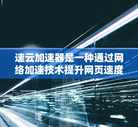 速云加速器是一种通过网络加速技术提升网页速度的工具,适合那些网页加载速度较慢的用户。以下是一步步的教程指南 速云加速器是一种通过网络加速技术提升网页速度的工具,适合那些网页加载速度较慢的用户。以下是一步步的教程指南