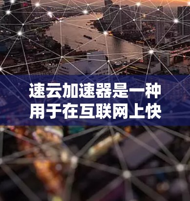 速云加速器是一种用于在互联网上快速连接到云服务的工具,广泛应用于数据传输、文件存储和云资源访问等领域。在海外使用速云加速器时,需要考虑以下几点 速云加速器是一种用于在互联网上快速连接到云服务的工具,广泛应用于数据传输、文件存储和云资源访问等领域。在海外使用速云加速器时,需要考虑以下几点