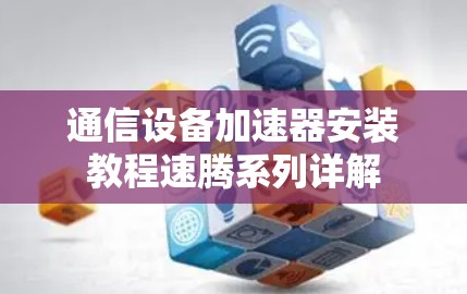 通信设备加速器安装教程速腾系列详解