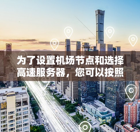 为了设置机场节点和选择高速服务器，您可以按照以下步骤进行