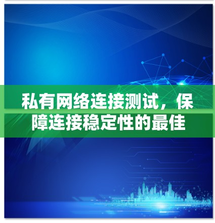 私有网络连接测试，保障连接稳定性的最佳实践