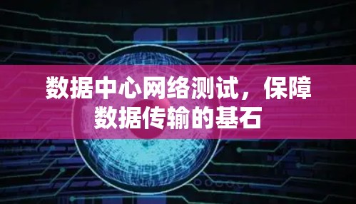 数据中心网络测试，保障数据传输的基石