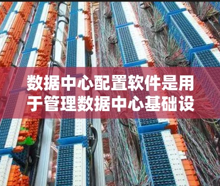 数据中心配置软件是用于管理数据中心基础设施的工具,涵盖监控、存储、优化和安全等多个方面。以下是详细的步骤和建议 数据中心配置软件是用于管理数据中心基础设施的工具,涵盖监控、存储、优化和安全等多个方面。以下是详细的步骤和建议