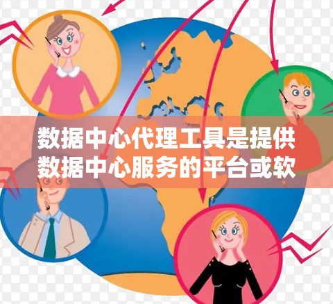 数据中心代理工具是提供数据中心服务的平台或软件，旨在帮助用户管理、优化和扩展数据中心。以下是对这些工具的综合总结