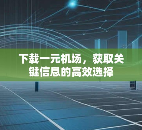下载一元机场，获取关键信息的高效选择