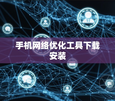 手机网络优化工具下载安装 手机网络优化工具下载安装