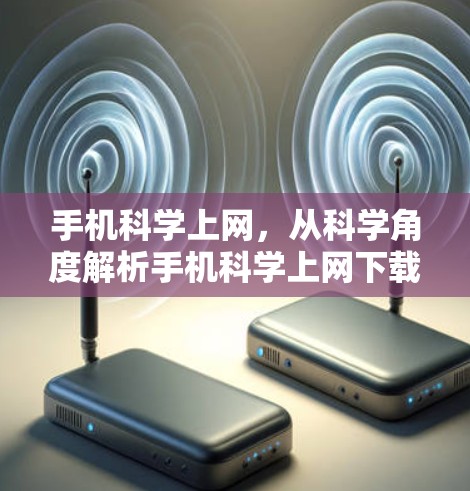 手机科学上网,从科学角度解析手机科学上网下载 手机科学上网,从科学角度解析手机科学上网下载