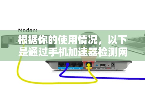 根据你的使用情况，以下是通过手机加速器检测网络和应用速度的步骤和结果