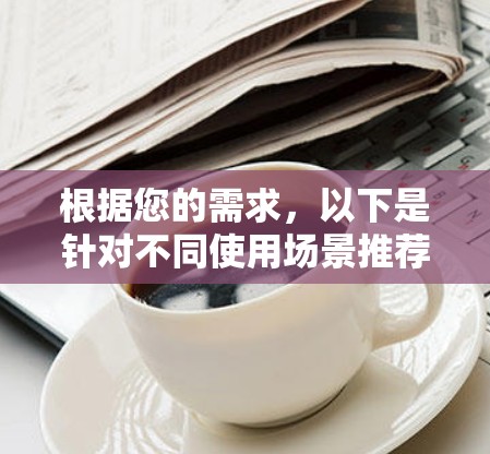 根据您的需求，以下是针对不同使用场景推荐手机加速器的建议