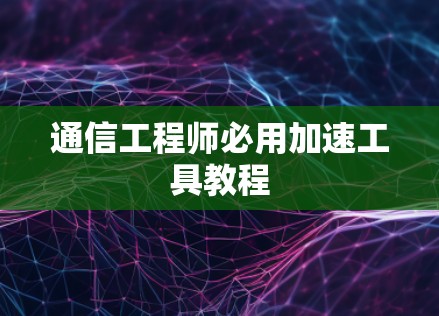 通信工程师必用加速工具教程
