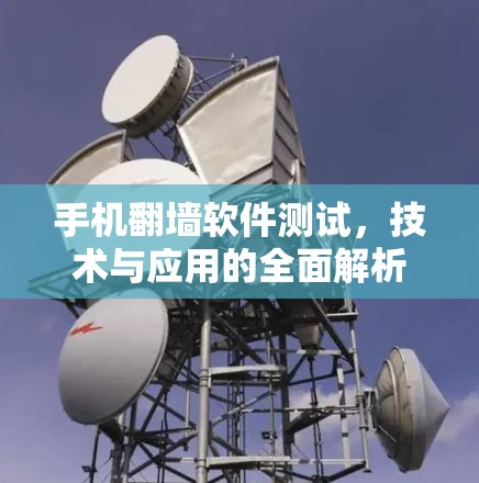 手机翻墙软件测试,技术与应用的全面解析 手机翻墙软件测试,技术与应用的全面解析