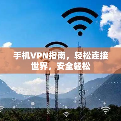 手机VPN指南，轻松连接世界，安全轻松