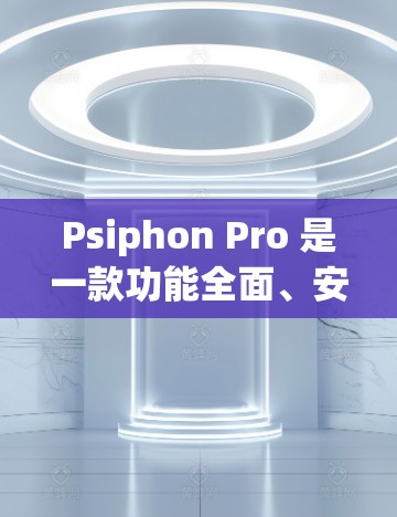 Psiphon Pro 是一款功能全面、安全可靠的手机VPN软件，适合需要加密通信的用户。以下是对其功能的详细分析