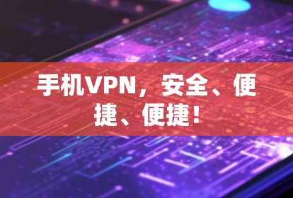 手机VPN,安全、便捷、便捷! 手机VPN,安全、便捷、便捷!