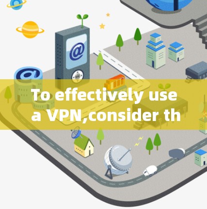 To effectively use a VPN,consider the following structured approach: