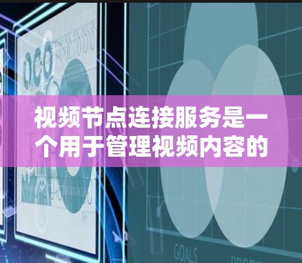 视频节点连接服务是一个用于管理视频内容的网络服务,支持多种视频文件格式,帮助用户创建和管理视频片段,包括剪辑、特效和编辑。以下是关于该服务的详细分析 视频节点连接服务是一个用于管理视频内容的网络服务,支持多种视频文件格式,帮助用户创建和管理视频片段,包括剪辑、特效和编辑。以下是关于该服务的详细分析