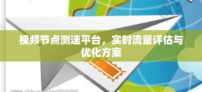 视频节点测速平台，实时流量评估与优化方案