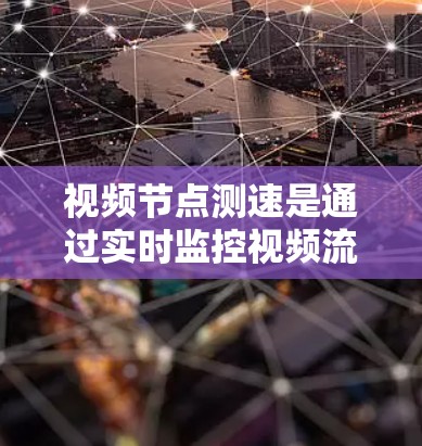 视频节点测速是通过实时监控视频流的指标,如大小、传输时间和视频质量,来评估视频服务器性能和视频流稳定性的方法。以下是一些步骤性的建议 视频节点测速是通过实时监控视频流的指标,如大小、传输时间和视频质量,来评估视频服务器性能和视频流稳定性的方法。以下是一些步骤性的建议
