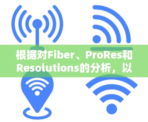 根据对Fiber、ProRes和Resolutions的分析，以下是针对视频加速VPN软件的综合评价