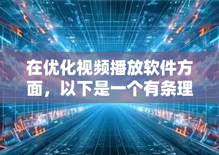 在优化视频播放软件方面,以下是一个有条理的指南,帮助你选择和使用适合的工具 在优化视频播放软件方面,以下是一个有条理的指南,帮助你选择和使用适合的工具