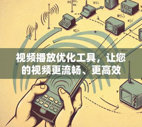 视频播放优化工具，让您的视频更流畅、更高效