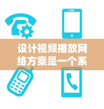 设计视频播放网络方案是一个系统性的过程,需要综合考虑用户需求、技术选择和管理流程。以下是对视频播放网络方案的详细建议 设计视频播放网络方案是一个系统性的过程,需要综合考虑用户需求、技术选择和管理流程。以下是对视频播放网络方案的详细建议