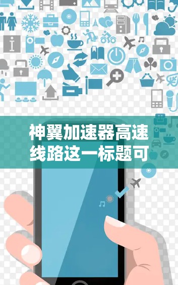 神翼加速器高速线路这一标题可能指的是与飞行加速技术相关的内容,具体含义可能因上下文而异。以下是一些可能的解释和细节 神翼加速器高速线路这一标题可能指的是与飞行加速技术相关的内容,具体含义可能因上下文而异。以下是一些可能的解释和细节