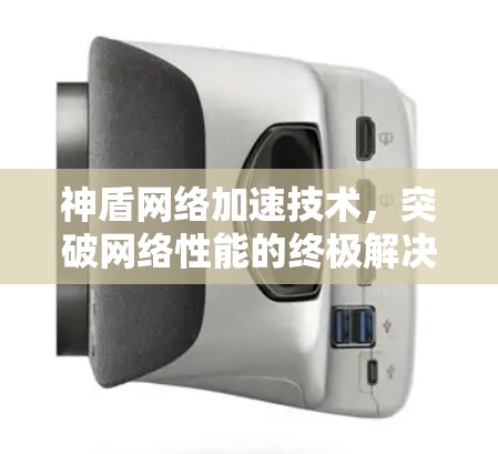 神盾网络加速技术，突破网络性能的终极解决方案