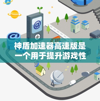 神盾加速器高速版是一个用于提升游戏性能的加速工具，通过优化硬件配置和算法实现，使其在游戏运行中表现出色。以下是对该加速器高速版的详细分析