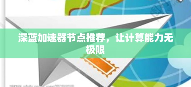 深蓝加速器节点推荐,让计算能力无极限 深蓝加速器节点推荐,让计算能力无极限