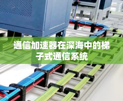 通信加速器在深海中的梯子式通信系统
