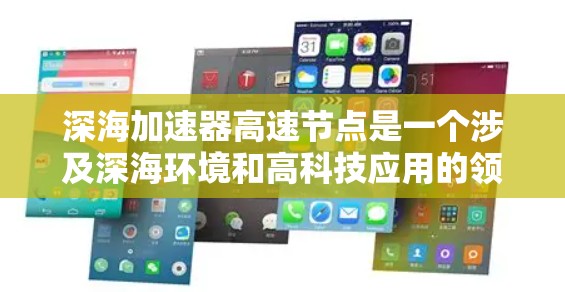 深海加速器高速节点是一个涉及深海环境和高科技应用的领域，主要关注在深海中如何通过有效技术加速物体的速度。以下是对该领域的详细总结