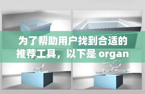 为了帮助用户找到合适的推荐工具,以下是 organized的推荐过程 为了帮助用户找到合适的推荐工具,以下是 organized的推荐过程