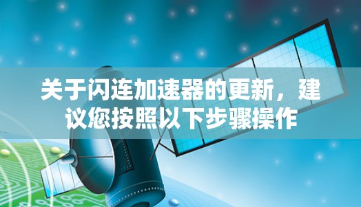 关于闪连加速器的更新，建议您按照以下步骤操作