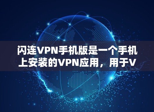 闪连VPN手机版是一个手机上安装的VPN应用,用于VPN服务。以下是几个推荐的手机VPN软件 闪连VPN手机版是一个手机上安装的VPN应用,用于VPN服务。以下是几个推荐的手机VPN软件