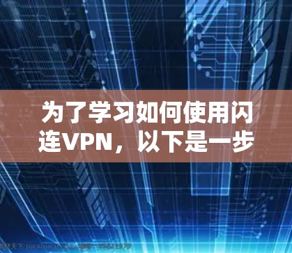 为了学习如何使用闪连VPN，以下是一步步的教程