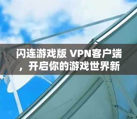 闪连游戏版 VPN客户端，开启你的游戏世界新篇章