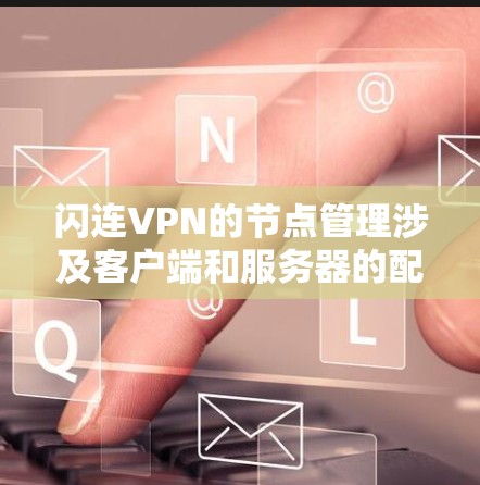 闪连VPN的节点管理涉及客户端和服务器的配置、加密、连接策略、权限管理和监控等步骤。以下是对闪连VPN节点管理的详细指南 闪连VPN的节点管理涉及客户端和服务器的配置、加密、连接策略、权限管理和监控等步骤。以下是对闪连VPN节点管理的详细指南