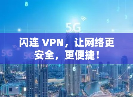 闪连 VPN,让网络更安全,更便捷! 闪连 VPN,让网络更安全,更便捷!